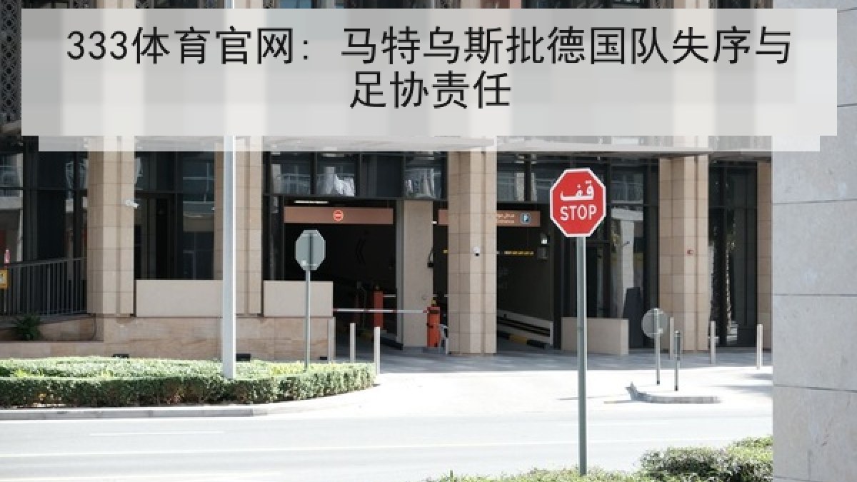 333体育官网: 马特乌斯批德国队失序与足协责任