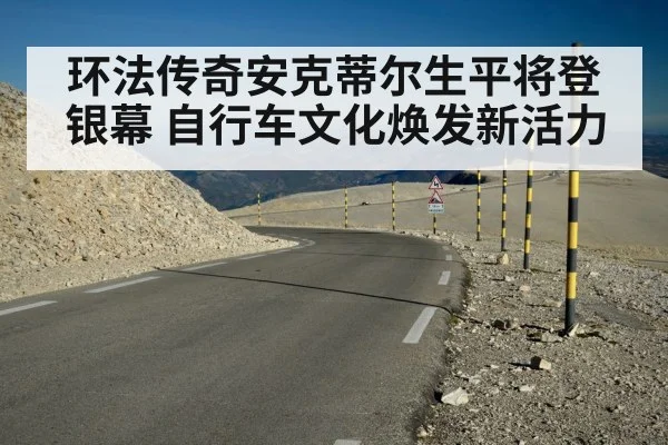 环法传奇安克蒂尔生平将登银幕 自行车文化焕发新活力
