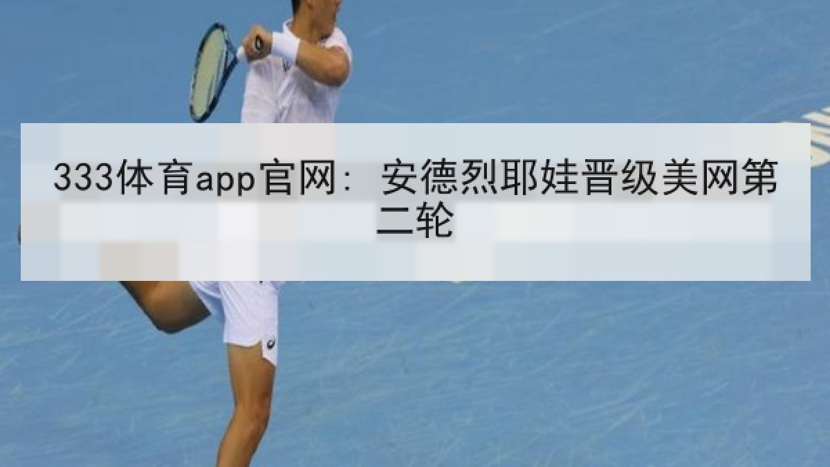 333体育app官网: 安德烈耶娃晋级美网第二轮